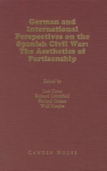 Hardcover German and International Perspectives on the Spanish Civil War: The Aesthetics of Partisanship (Studies in German Literature, Linguistics, & Culture) Book