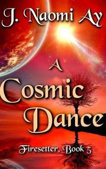 A Cosmic Dance - Book #5 of the Firesetter