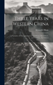 Hardcover Three Years in Western China; a Narrative of Three Journeys in Ssu-ch'uan, Kuei-chow, and Yün-nan, 2nd Edition Book