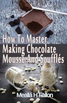 Paperback How To Master Making Chocolate Mousse And Soufflés Book