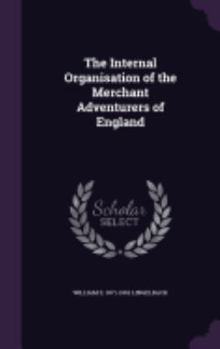 Hardcover The Internal Organisation of the Merchant Adventurers of England Book