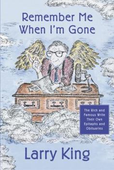 Hardcover Remember Me When I'm Gone: The Rich and Famous Write Their Own Epitaphs and Obituaries Book
