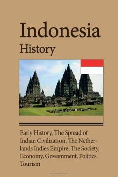 Indonesia History: Early History, the Spread of Indian Civilization, the Netherlands Indies Empire, the Society, Economy, Government, Politics. Tourism