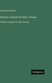 Théatre complet de Alex. Dumas: Théatre complet de Alex. Dumas