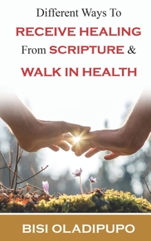 Paperback Different Ways To Receive Healing From Scripture and Walk in Health Book