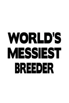 World's Messiest Breeder: Personal Breeder Notebook, Journal Gift, Diary, Doodle Gift or Notebook | 6 x 9 Compact Size- 109 Blank Lined Pages