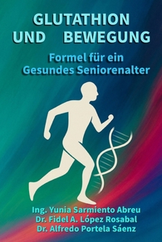 GLUTATHION UND BEWEGUNG.Formel für ein gesundes Altern: Zellregeneration, bewusstes Bewegen und aktives, gesundes Altern für Seniorinnen und Senioren (Glutathion in Aktion) (German Edition)