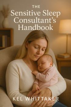Paperback The Sensitive Sleep Consultant’s Handbook: A Sensitive Guide For New & Established Professionals Book