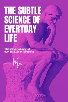 Paperback Subtle Science of Everyday Life: The psychology behind the things we think are simple Book