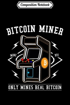 Composition Notebook: Bitcoin Funny Gift - Bitcoin Miner Only Mines Real Bitcoin  Journal/Notebook Blank Lined Ruled 6x9 100 Pages
