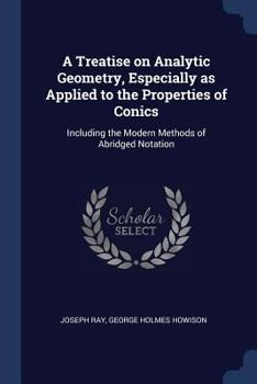 Paperback A Treatise on Analytic Geometry, Especially as Applied to the Properties of Conics: Including the Modern Methods of Abridged Notation Book