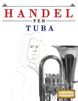 Handel per Tuba: 10 Pezzi Facili per Tuba Libro per Principianti (Italian Edition)