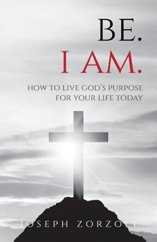 Paperback Be. I Am.: How to Live God's Purpose for Your Life Today Book