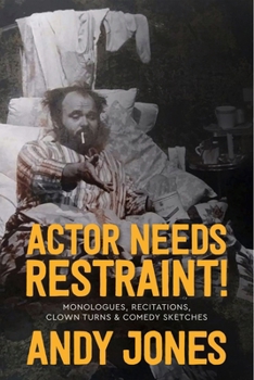 Paperback Actor Needs Restraint!: Monologues, Recitations, Clown Turns, and Comedy Sketches Book