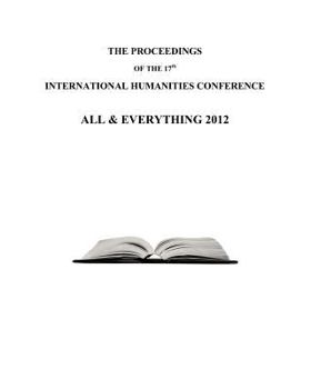 Paperback The Proceedings of the 17th International Humanities Conference: All & Everything 2012 Book