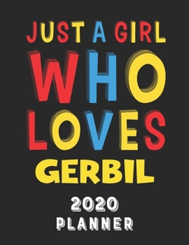 Just A Girl Who Loves Gerbil 2020 Planner: Weekly Monthly 2020 Planner For Girl Women Who Loves Gerbil 8.5x11 67 Pages