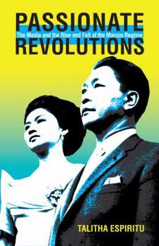 Hardcover Passionate Revolutions: The Media and the Rise and Fall of the Marcos Regime Book