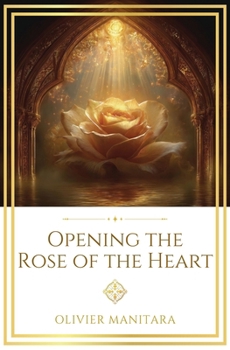 Opening the Rose of the Heart: The Inner Revolution and the Path to True Happiness (Essene Wisdom Series)