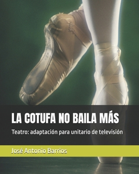 LA COTUFA NO BAILA MÁS: Teatro: adaptación para unitario de televisión (Spanish Edition)