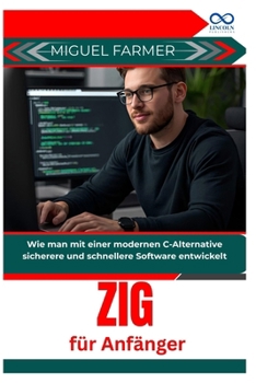 Zig für Anfänger: Wie man mit einer modernen C-Alternative sicherere und schnellere Software entwickelt (German Edition)