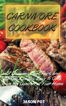 Carnivore Cookbook: 51 Delicious Beef, Pork and Buffalo Recipes, Easy to Cook from the Comfort of Your Home