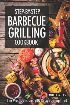 Paperback Step-by-Step Barbecue Grilling Cookbook: The Most Delicious BBQ Recipes Simplified Book