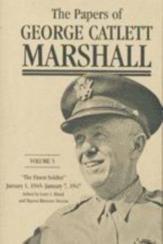 The Papers of George Catlett Marshall: "The Finest Soldier," January 1, 1945--January 7, 1947 (The Papers of George Catlett Marshall) - Book #5 of the Papers of George Catlett Marshall