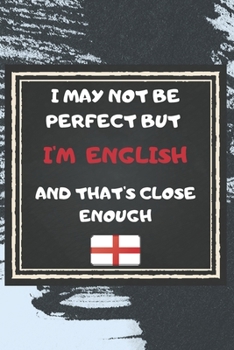 Paperback I May Not Be Perfect But I'm English And That's Close Enough Notebook Gift For England Lover: Lined Notebook / Journal Gift, 120 Pages, 6x9, Soft Cove Book