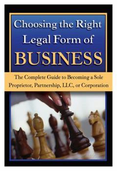 Paperback Choosing the Right Legal Form of Business: The Complete Guide to Becoming a Sole Proprietor, Partnership, LLC, or Corporation Book