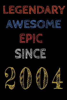 Legendary Awesome Epic Since 2004  Notebook Birthday Gift For Women/Men/Boss/Coworkers/Colleagues/Students/Friends.: Lined Notebook / Journal Gift, 120 Pages, 6x9, Soft Cover, Matte Finish