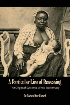 Paperback A Particular Line of Reasoning: The Origin of Systemic White Supremacy Book