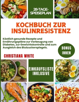 KOCHBUCH ZUR INSULINRESISTENZ: Köstlich gesunde Rezepte und Speisepläne zur Vorbeugung von Diabetes, zur Gewichtskontrolle und zum Ausgleich des Blutzuckers. (German Edition)