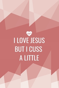 I Love Jesus But I Cuss A Little: Religious, Spiritual ,Motivational Notebook, Journal, Diary (110 Pages, Blank, 6 x 9)