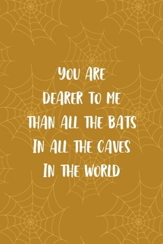 Paperback You Are Dearer To Me Than All The Bats In All The Caves In The World: Notebook Journal Composition Blank Lined Diary Notepad 120 Pages Paperback Musta Book