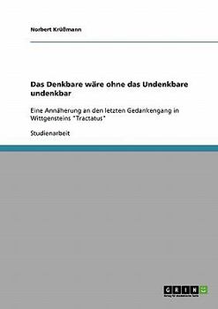 Paperback Das Denkbare wäre ohne das Undenkbare undenkbar: Eine Annäherung an den letzten Gedankengang in Wittgensteins "Tractatus" [German] Book