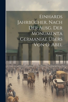 Einhards Jahrbücher, Nach Der Ausg. Der Monumenta Germaniae Übers Von O. Abel
