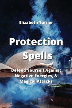 Paperback Protection Spells: Defend Yourself Against Negative Energies, & Magical Attacks Book