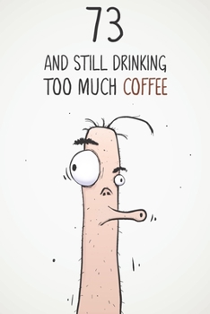 Paperback 73 & Still Drinking Too Much Coffee: Funny Men's 73rd Birthday 122 Page Diary Journal Notebook Gift For Coffee Lovers Book