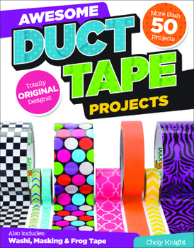 Paperback Awesome Duct Tape Projects: Also Includes Washi, Masking, and Frog Tape: More Than 50 Projects: Totally Original Designs Book