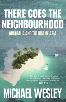 Paperback There Goes the Neighbourhood: Australia and the rise of Asia Book