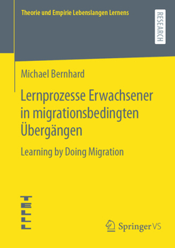 Paperback Lernprozesse Erwachsener in Migrationsbedingten Übergängen: Learning by Doing Migration [German] Book