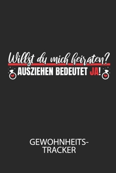 Willst du mich heiraten? Ausziehen bedeutet JA! - Gewohnheitstracker: Arbeitsbuch, um seine Gewohnheiten niederzuschreiben und gezielt sein Leben ins positive zu verbessern! (German Edition)
