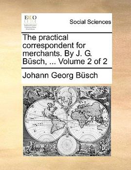 Paperback The Practical Correspondent for Merchants. by J. G. Bsch, ... Volume 2 of 2 Book