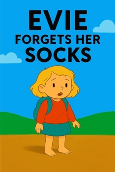 Evie Forgets Her Socks: A silly slip, a chilly trip-and a day full of surprises!