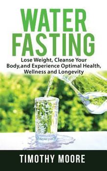 Paperback Water Fasting: Lose Weight, Cleanse Your Body, and Experience Optimal Health, Wellness and Longevity Book