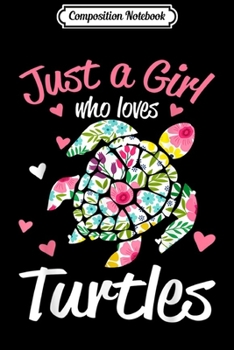 Composition Notebook: Turtles . Just A Girl Who Loves Turtles  Journal/Notebook Blank Lined Ruled 6x9 100 Pages