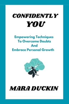 Paperback Confidently You: Empowering Techniques To Overcome Doubts And Embrace Personal Growth [Large Print] Book