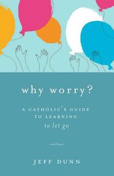 Paperback Why Worry?: A Catholic's Guide for Learning to Let Go Book
