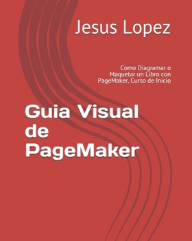 Paperback Guia Visual de PageMaker: Como Diagramar o Maquetar un Libro con PageMaker, Curso de Inicio [Spanish] Book