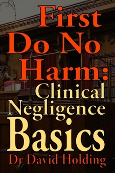 Paperback First Do No Harm: Clinical Negligence Basics Book
